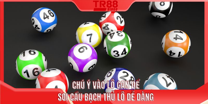 Chú ý vào lô gan để soi cầu bạch thủ lô dễ dàng