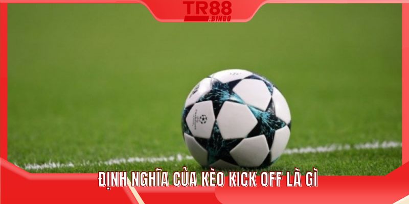 Định nghĩa của kèo kick off là gì