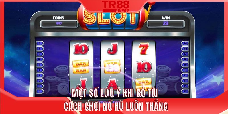 Một số lưu ý khi bỏ túi cách chơi nổ hũ luôn thắng