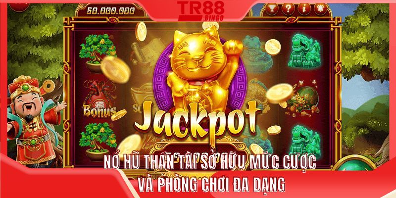 Nổ hũ Thần Tài sở hữu mức cược và phòng chơi đa dạng