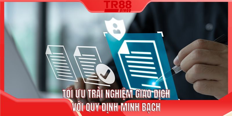 Tối ưu trải nghiệm giao dịch với quy định minh bạch